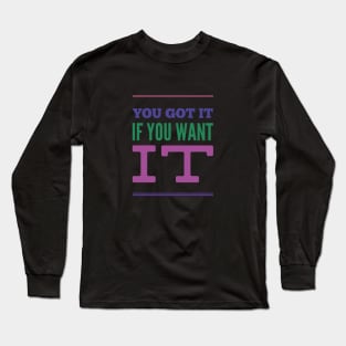 You got it if you want it - Positive thinking Long Sleeve T-Shirt